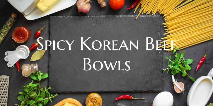 Spicy Korean Beef Bowls